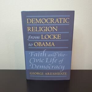 Democratic Religion from Locke to Obama : Faith and the Civic Life Of Democracy